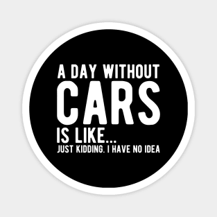 Car - A day without cars Is like... just kidding. I have no Idea w Magnet